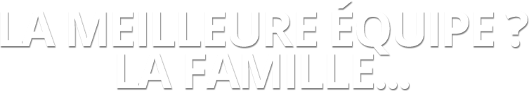 La meilleure équipe ? La famille...