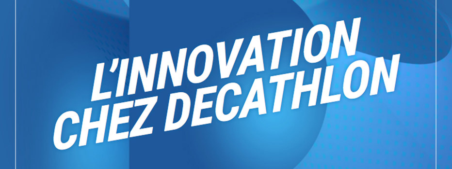 L'INNOVATION CHEZ DECATHLON